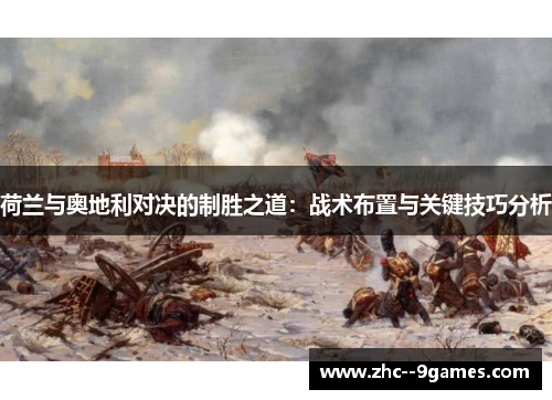 荷兰与奥地利对决的制胜之道:战术布置与关键技巧分析 荷兰与奥地利对决的制胜之道:战术布置与关键技巧分析