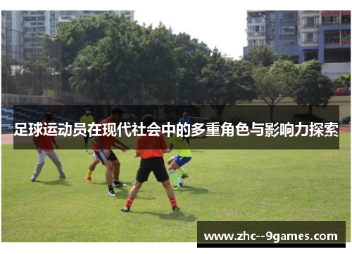足球运动员在现代社会中的多重角色与影响力探索