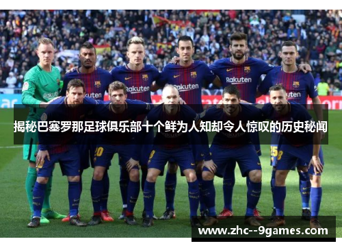 揭秘巴塞罗那足球俱乐部十个鲜为人知却令人惊叹的历史秘闻