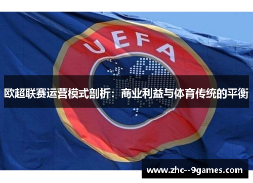 欧超联赛运营模式剖析：商业利益与体育传统的平衡