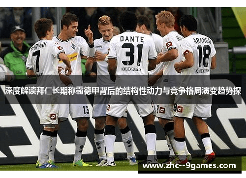 深度解读拜仁长期称霸德甲背后的结构性动力与竞争格局演变趋势探
