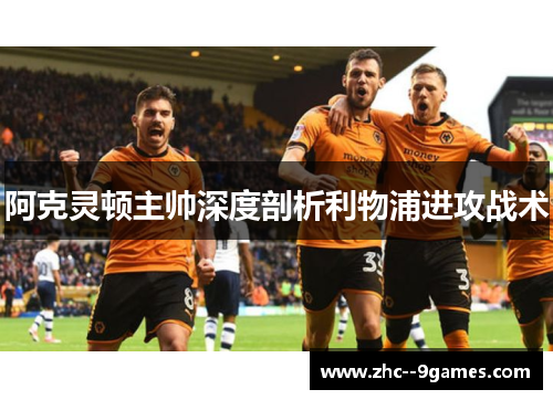 阿克灵顿主帅深度剖析利物浦进攻战术 阿克灵顿主帅深度剖析利物浦进攻战术