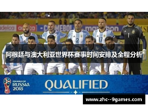 阿根廷与澳大利亚世界杯赛事时间安排及全程分析 阿根廷与澳大利亚世界杯赛事时间安排及全程分析