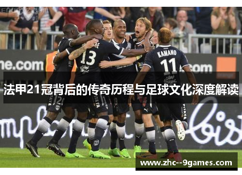 法甲21冠背后的传奇历程与足球文化深度解读