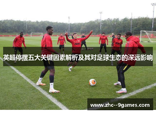 英超停摆五大关键因素解析及其对足球生态的深远影响 英超停摆五大关键因素解析及其对足球生态的深远影响
