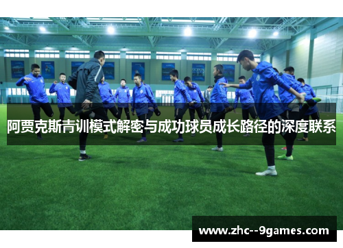 阿贾克斯青训模式解密与成功球员成长路径的深度联系 阿贾克斯青训模式解密与成功球员成长路径的深度联系