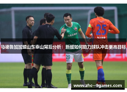 马德鲁加加盟山东泰山背后分析:新援如何助力球队冲击更高目标 马德鲁加加盟山东泰山背后分析:新援如何助力球队冲击更高目标