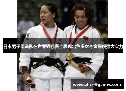 日本男子柔道队在世界锦标赛上表现出色多次夺金展现强大实力
