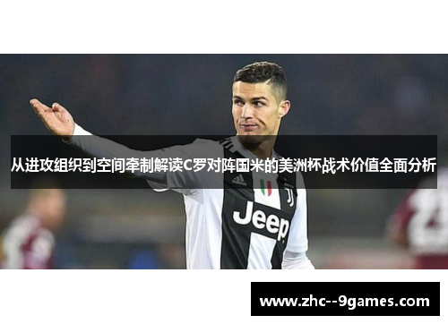 从进攻组织到空间牵制解读C罗对阵国米的美洲杯战术价值全面分析 从进攻组织到空间牵制解读C罗对阵国米的美洲杯战术价值全面分析