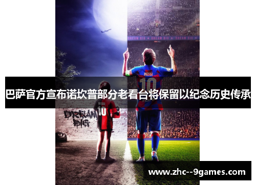 巴萨官方宣布诺坎普部分老看台将保留以纪念历史传承 巴萨官方宣布诺坎普部分老看台将保留以纪念历史传承